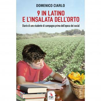 Nove in latino e l'insalata dell'orto. Diario di uno studente di campagna prima dell’epoca dei social
