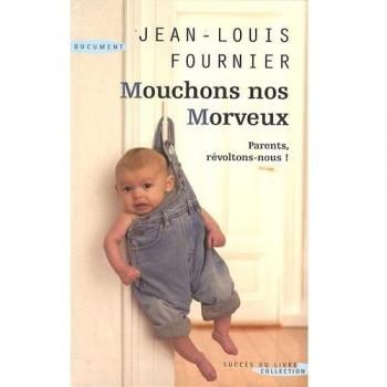 Mouchons nos morveux : Conseils aux parents qui ne veulent plus se laisser marcher sur les pieds