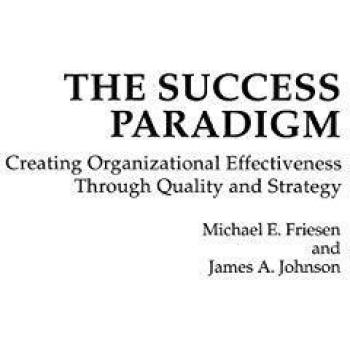 The Success Paradigm: Creating Organizational Effectiveness Through Quality and Strategy