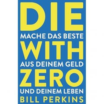 Die with zero: So machst du das Beste aus deinem Geld und deinem Leben