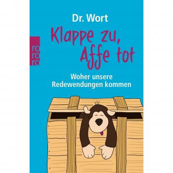 Dr. Wort Klappe Zu, Affe Tot: Woher Unsere Redewendungen Kommen
