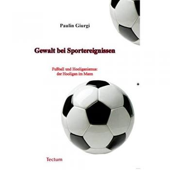 Gewalt bei Sportereignissen: Fußball und Hooliganismus: der Hooligan im Mann
