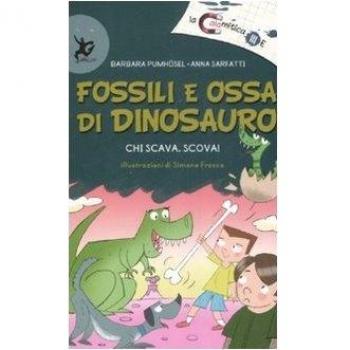 Fossili e ossa di dinosauro. Chi scava, scova! Ediz. illustrata