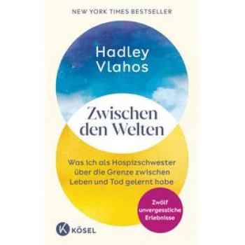 Hadley Vlahos Zwischen Den Welten: Was Ich Als Hospizschwester Über Die Grenze Zwischen Leben Und Tod Gelernt Habe. Zwölf Unvergessliche Erlebnisse