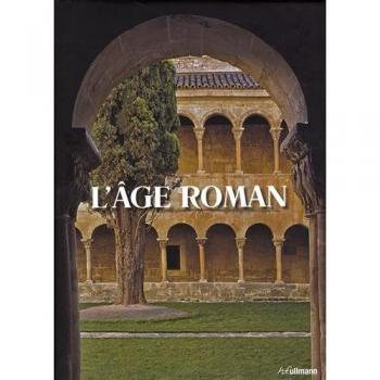 L'âge roman : Architecture et culture de l'image au Moyen-Age classique de 1020 à 1250