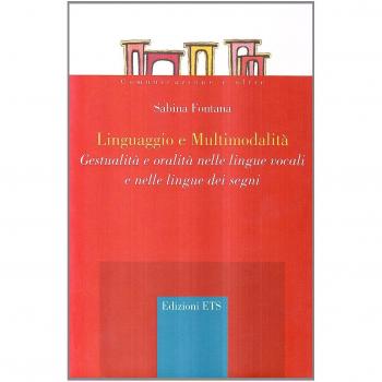 Linguaggio e multimodalità. Gestualità e oralità nelle lingue vocali e nelle lingue dei segni