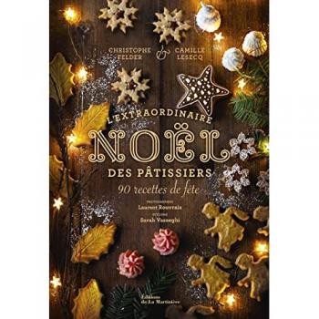 L'extraordinaire Noël des pâtissiers : 80 recettes de fête
