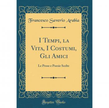 I Tempi, la Vita, I Costumi, Gli Amici: Le Prose e Poesie Scelte
