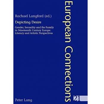 Depicting Desire: Gender, Sexuality and the Family in Nineteenth Century Europe: Literary and Artistic Perspectives
