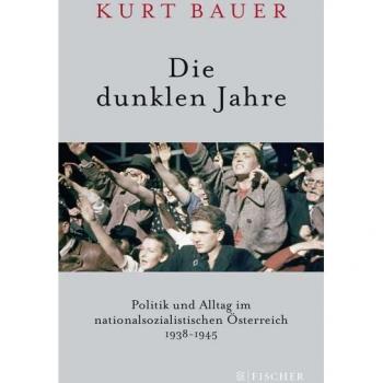 Kurt Bauer Die Dunklen Jahre: Politik Und Alltag Im Nationalsozialistischen Österreich 1938 Bis 1945