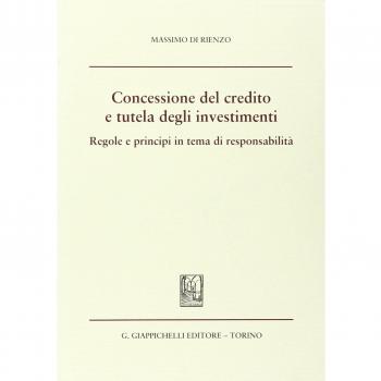 Concessione del credito e tutela degli investimenti. Regole e principi in tema di responsabilità