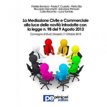 La mediazione civile e commerciale alla luce delle novità introdotte con la legge n.98 del 9 agosto 2013. Atti del Convegno