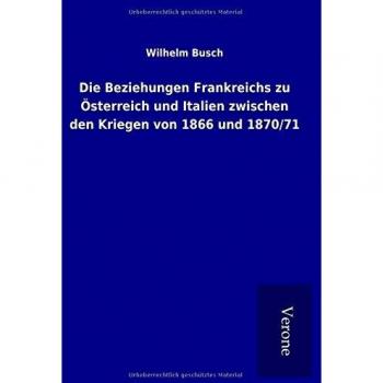 Die Beziehungen Frankreichs zu Österreich und Italien zwischen den Kriegen von 1866 und 1870/71