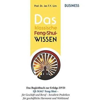 Lim, Jes T. Y. Das Klassische Feng-Shui-Wissen Business: Qi-Mag® Feng-Shui Für Geschäft Und Beruf: Bewährte Praktiken Aus Asien Für Geschäftliche Harmonie Und Wohlstand