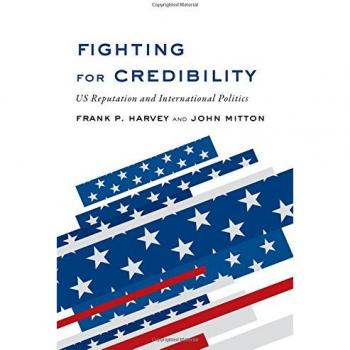 Fighting for Credibility – US Reputation and International Politics Harvey