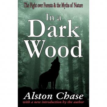 Transaction Publishers, Inc. In a Dark Wood: The Fight Over Forests and the Myths of Nature
