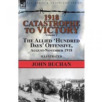 1918-Catastrophe to Victory: Volume 2-The Allied 'Hundred Days' Offensive, August-November 1918