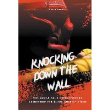 Knocking Down The Wall Muhammad Ali's Revolutionary Leadership for Black America's Rise
