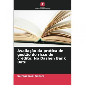 Sileshi, Seifegebreal: Avaliação da prática de gestão do risco de crédito: No Dashen Bank Batu