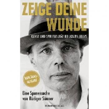 Zeige Deine Wunde: Kunst Und Spiritualität Bei Joseph Beuys – Eine Spurensuche Von Rüdiger Sünner