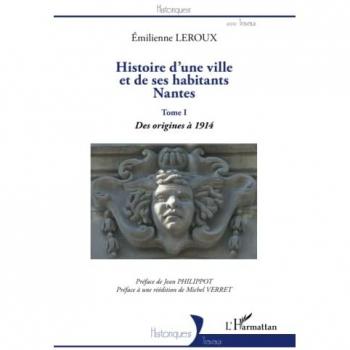 Histoire d'une ville et de ses habitants : Nantes: Tome I : des origines à 1914