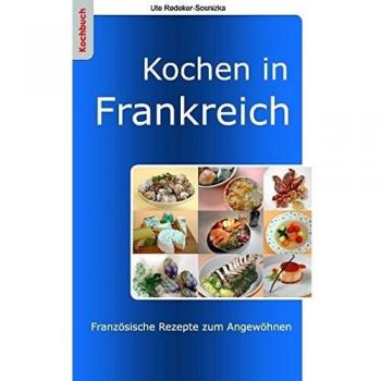 Ute Redeker-Sosnizka Kochen In Frankreich: Französische Rezepte Zum Angewöhnen