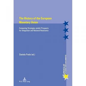 The History of the European Monetary Union: Comparing Strategies amidst Prospects for Integration and National Resistance