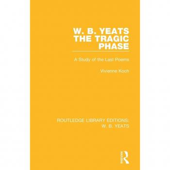 W. B. Yeats: The Tragic Phase: A Study of the Last Poems (Routledge Library Editions: W. B. Yeats)
