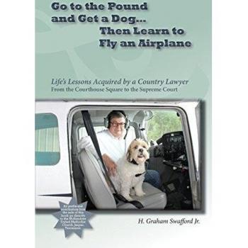 Go to the Pound and Get a Dog Then Learn to Fly an Airplane: Life's Lessons Acquired by a Country Lawyer from the Courthouse Square to the Supreme Court