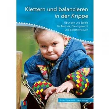 Stefan Köhler-Holle Klettern Und Balancieren In Der Krippe: Übungen Und Spiele Für Motorik, Gleichgewicht Und Selbstvertrauen