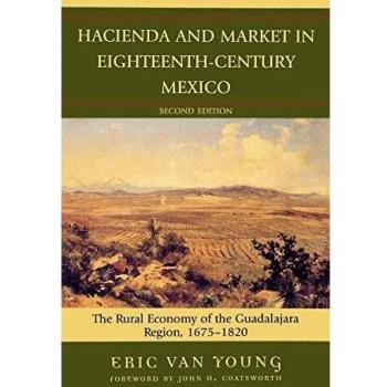 Hacienda and Market in Eighteenth-Century Mexico: The Rural Economy of the Guadalajara Region, 1675-1820, 25th Anniversary Edition