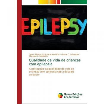 Qualidade de vida de crianças com epilepsia: A percepção da qualidade de vida de crianças com epilepsia sob a ótica do cuidador