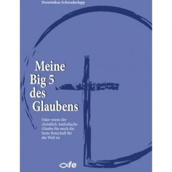 Meine Big 5 des Glaubens: Oder wieso der christlich-katholische Glaube für mich die beste Botschaft für die Welt ist