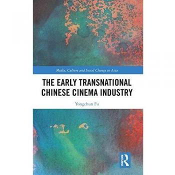 The Early Transnational Chinese Cinema Industry (Media, Culture and Social Change in Asia, 63, Band 63)