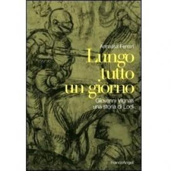 Lungo tutto un giorno. Giovanni Vignati, una storia di Lodi