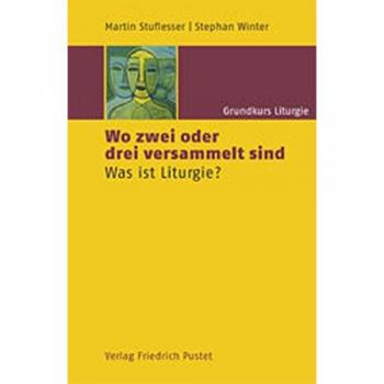 Grundkurs Liturgie: Wo zwei oder drei versammelt sind: Was ist Liturgie?: BD 1