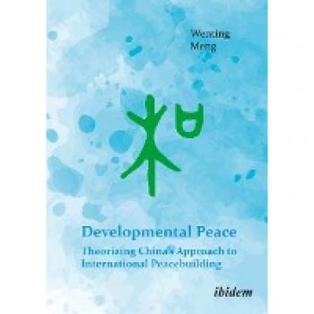 Developmental Peace: Theorizing China’s Approach to International Peacebuilding