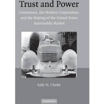 Trust and Power: Consumers, the Modern Corporation, and the Making of the United States Automobile Market