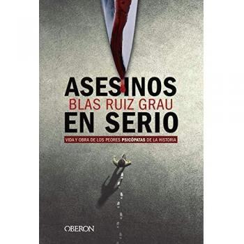ASESINOS EN SERIO. Vida y obra de los peores psicópatas de la historia