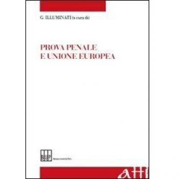 Prova penale e Unione europea. Atti del Convegno «L'armonizzazione della prova penale nell'Unione europea»