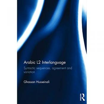 Arabic L2 Interlanguage: Syntactic sequences, agreement and variation (Topics in Arabic Applied Linguistics)