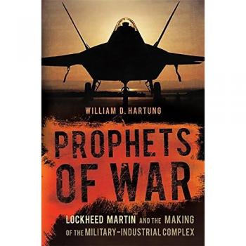 Prophets of War: Lockheed Martin and the Making of the Military-Industrial Complex William D. Hartung