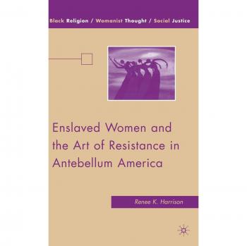 Enslaved Women and the Art of Resistance in Antebellum America, Black Religion/Womanist Thought/Social Justice