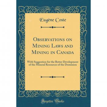 Observations on Mining Laws and Mining in Canada: With Suggestion for the Better Development of the Mineral Resources of the Dominion
