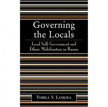 Governing the Locals: Local Self-Government and Ethnic Mobilization in Russia