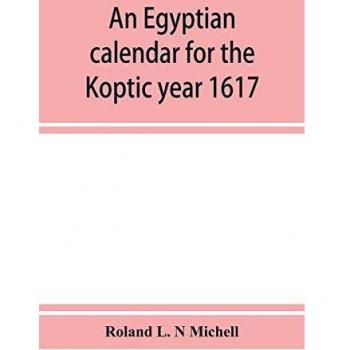 An Egyptian calendar for the Koptic year 1617 (1900-1901 A.D.) corresponding with the Mohammedan years 1318-1319