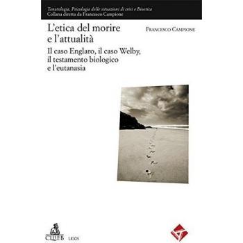 L' etica del morire e l'attuaità. Il caso Englaro, il caso Welby, il testamento biologico e l'eutanasia