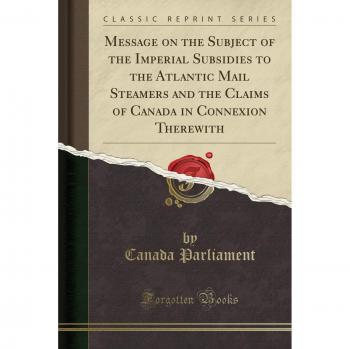 Message on the Subject of the Imperial Subsidies to the Atlantic Mail Steamers and the Claims of Canada in Connexion Therewith