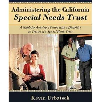 Administering the California Special Needs Trust: A Guide for Assisting a Person with a Disability as