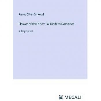 Flower of the North; A Modern Romance: in large print